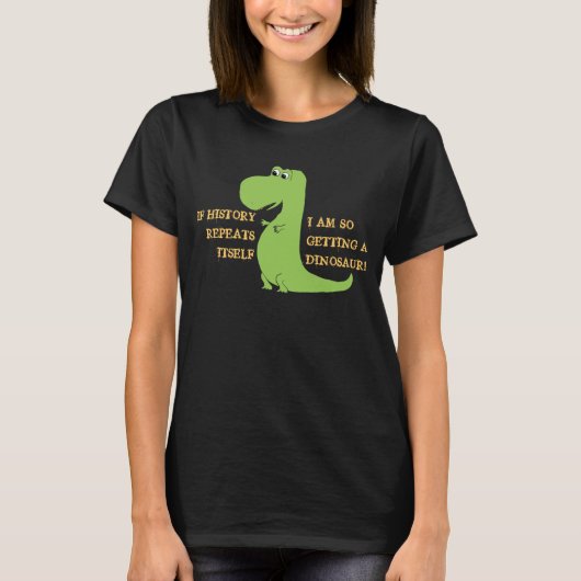 Als de Geschiedenis herhaalt, krijg ik zo een dino T-shirt (Voorkant)