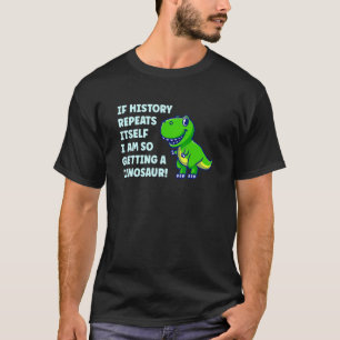 Als de geschiedenis zich herhaalt wil ik een rex d t-shirt
