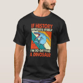 Als de Geschiedenis zichzelf herhaalt die een dino T-shirt (Voorkant)