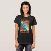 Als de Geschiedenis zichzelf herhaalt die een dino T-shirt (Voorkant volledig)