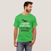 Als de geschiedenis zichzelf herhaalt, krijg ik ee t-shirt (Voorkant volledig)