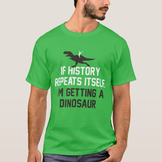Als de geschiedenis zichzelf herhaalt, krijg ik ee t-shirt (Voorkant)
