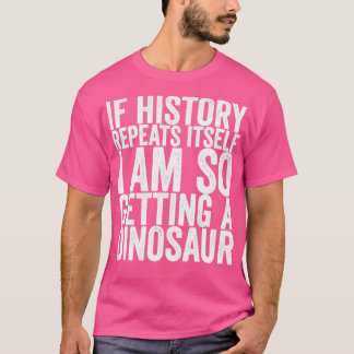 Als de geschiedenis zichzelf herhaalt, krijg ik zo t-shirt