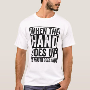 Als de hand omhoog gaat, sluit de mond t-shirt