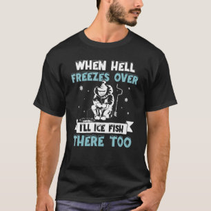 Als de hel bevriest, zal ik daar ook vissen t-shirt