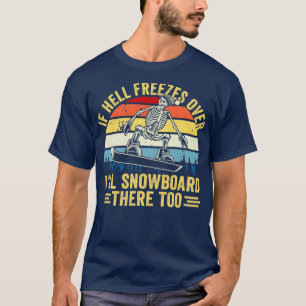 Als de hel over Ill Snowboard daar te Snowb bevrie T-shirt