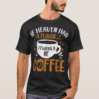 Als de hemel een smaak had, zou het koffie-koffie t-shirt