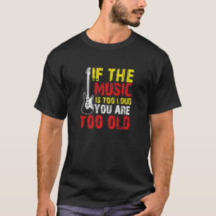 Als de muziek te luid is, ben je te oud t-shirt