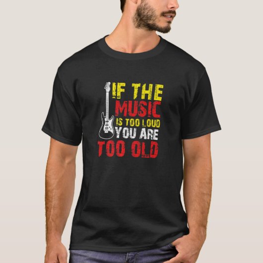 Als de muziek te luid is, ben je te oud t-shirt (Voorkant)