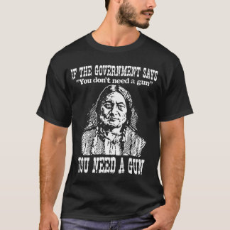 Als de regering zegt dat je geen Pistool nodig heb T-shirt