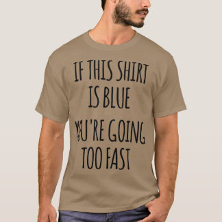 Als dit blauw is, gaat het te snel om grappige fys t-shirt