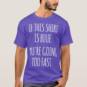 Als dit blauw is, gaat het te snel om grappige fys t-shirt