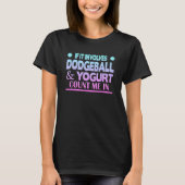 Als Dodgeball en Yogurt erbij betrokken zijn, tel  T-shirt (Voorkant)
