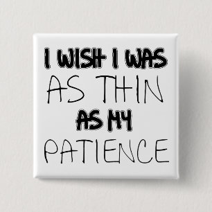 Als dun als mijn Button voor geduld