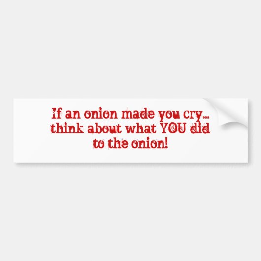 Als een ui je deed huilen...Denk aan wat je... Bumpersticker (Voorkant)