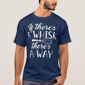 Als er een Whisk is, is er een manier om liefhebbe T-shirt