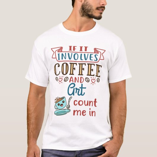 Als er koffie en kunst bij betrokken zijn, moet ik t-shirt (Voorkant)