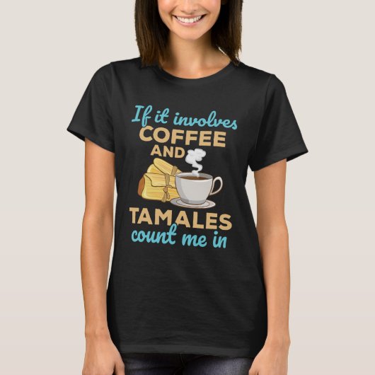 Als er koffie en Tamales bij betrokken zijn... tel T-shirt (Voorkant)