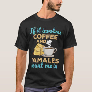Als er koffie en Tamales bij betrokken zijn... tel T-shirt