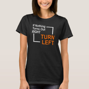 Als er niets op de juiste kant komt t-shirt