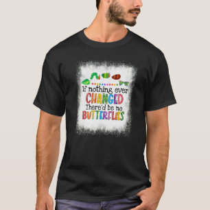 Als Er Niets Veranderde Zou Er Geen Vlinderrups Zi T-shirt