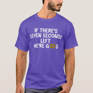 Als er nog zeven seconden over zijn, zijn we goed t-shirt