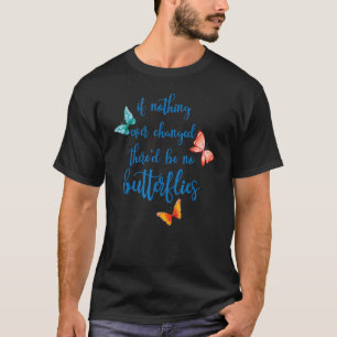 Als er nooit iets veranderd is, zijn er geen vlind t-shirt