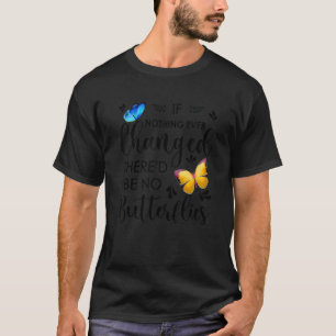 Als er nooit iets veranderd is, zijn er geen vlind t-shirt