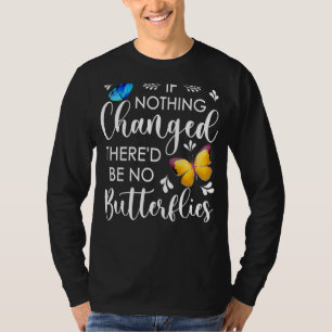 Als er nooit iets veranderd is, zijn er geen vlind t-shirt