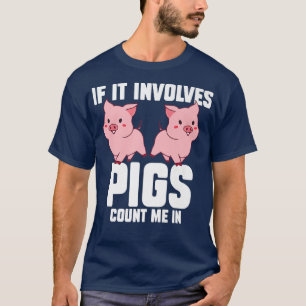 Als er varkens bij betrokken zijn, tel ik in Varke T-shirt
