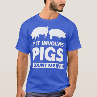 Als er varkens bij betrokken zijn, tel me dan in d t-shirt