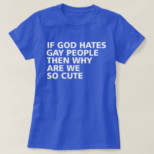 Als God homoseksuele mensen haat, waarom zijn we d T-shirt