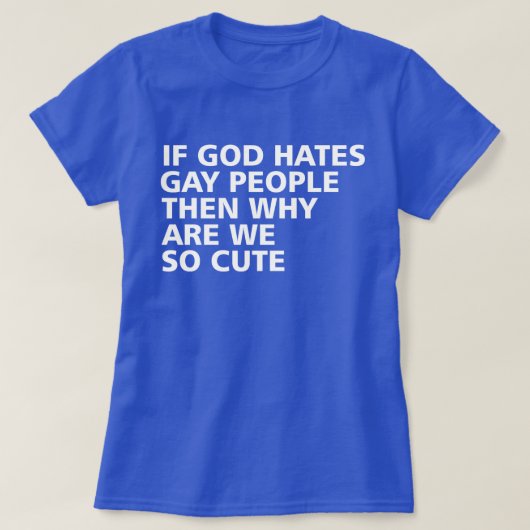 Als God homoseksuele mensen haat, waarom zijn we d T-shirt (Design voorkant)
