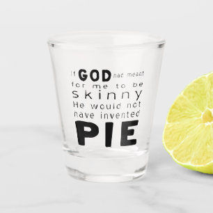 Als God mager bedoelde, had hij geen taart uitgevo Shot Glas