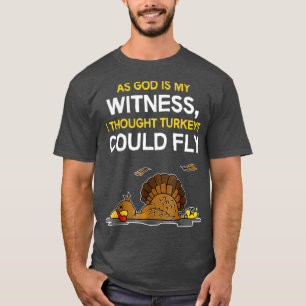 Als God mijn getuige dacht ik dat kalkoenen konden T-shirt