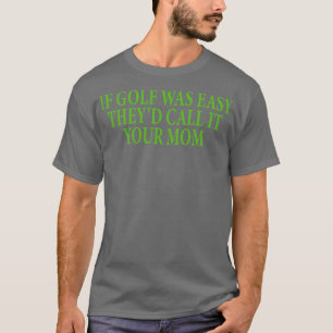 Als golf makkelijk was noemen ze het je moeder 5 t-shirt
