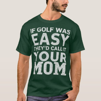 Als golf makkelijk was noemen ze het je moeder 6 t-shirt