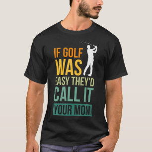 Als golf makkelijk was zouden ze het je moeder spo t-shirt