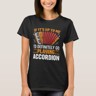 Als het aan mij ligt, ga ik zeker accordeon spelen t-shirt