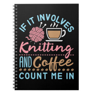 Als het breien en koffie drinken betreft, tel ik m notitieboek