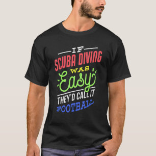 Als het duiken van Scuba Gemakkelijk Gezegde was F T-shirt