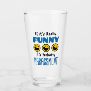 Als het echt grappig is, waarschijnlijk Harassment Glas