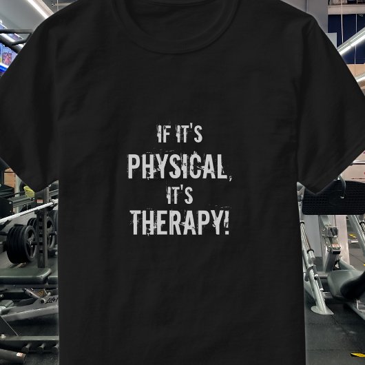 Als het, fysiek, het is, therapie! t-shirt