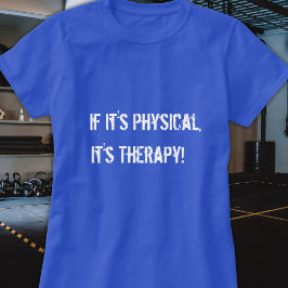 Als het fysiek is, is het een therapie-T-shirt T-shirt