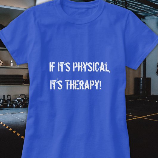 Als het fysiek is, is het een therapie-T-shirt T-shirt