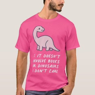 Als het geen boeken of dinosaurussen impliceert, d t-shirt