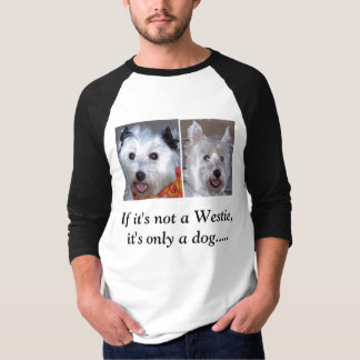 Als het geen Westie is, is het maar een hond... T-shirt