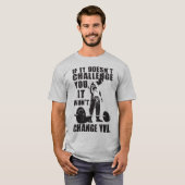 Als het je niet uitdaagt, zal het je niet verander t-shirt (Voorkant volledig)