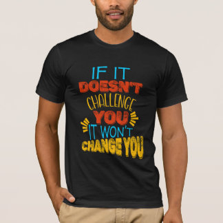 Als het je niet uitdaagt, zal het je niet verander t-shirt