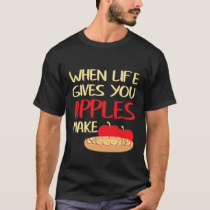 Als het leven je appels geeft, maak dan taart koks t-shirt